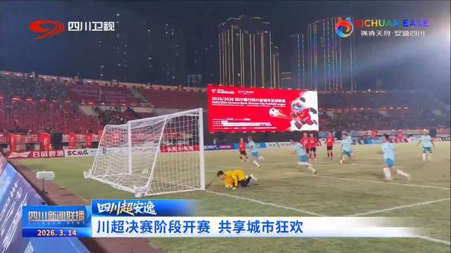 开云体育app-四川新闻联播丨“川超”决赛阶段开赛 共享城市狂欢